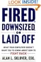 Fired, Downsized, or Laid Off: What Your Employer Doesn't Want You to Know About How to Fight Back