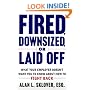 Fired, Downsized, or Laid Off: What Your Employer Doesn't Want You to Know About How to Fight Back