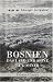 Bosnien. Das Land und seine Bewohner: Geschichtlich, geographisch, ethnographisch und social-politisch (German Edition)