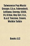 Taiwanese Pop Music Groups: S.H.E, Fahrenheit, Lollipop, Energy, 5566, F4, K One, Hey Girl, F.I.R., B.A.D, Tension, 2moro, Walkie Talkie-