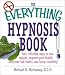 The Everything Hypnosis Book: Safe, Effective Ways to Lose Weight, Improve Your Health, Overcome Bad Habits, and Boost eativity (Everything Series)