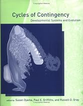 Cycles of Contingency: Developmental Systems and Evolution (Life & Mind: Philosophical Issues in Biology & Psychology)