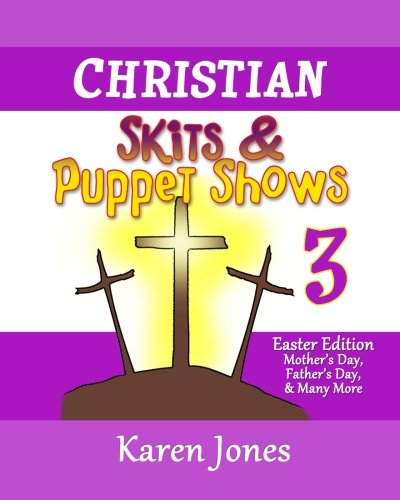 Christian Skits & Puppet Shows 3: Easter Edition - Mother's Day, Father's Day, and Many More (Volume 3)
