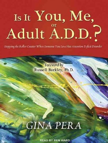 Is It You, Me, or Adult A.D.D.?: Stopping the Roller Coaster When Someone You Love Has Attention Deficit Disorder (Library) - IPS [ IS IT YOU, ME, OR ADULT A.D.D.?: STOPPING THE ROLLER COASTER WHEN SOMEONE YOU LOVE HAS ATTENTION DEFICIT DISORDER (LIBRARY) - IPS BY Pera, Gina ( Author ) Nov-28-2011