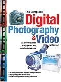 The Complete Digital Photography & Video Manual: An Essential Guide to Equipment and Creative Techniques