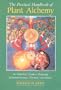 The Practical Handbook of Plant Alchemy: An Herbalist's Guide to Preparing Medicinal Essences, Tinctures, and Elixirs