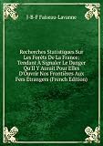 Recherches Statistiques Sur Les ForÃªts De La France: Tendant Ã? Signaler Le Danger Qu'Il Y Aurait Pour Elles D'Ouvrir Nos FrontiÃ¨res Aux Fers Ã?trangers (French Edition)