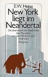 New York liegt im Neandertal - Die abenteuerliche Geschichte des Menschen von der H&ouml;hle bis zum Hochhaus - Ernst W. Heine