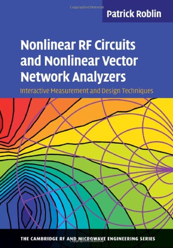 Nonlinear RF Circuits and Nonlinear Vector Network Analyzers: Interactive Measurement and Design Techniques (The Cambridge RF and Microwave Engineering Series)
