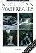 A Guide to 199 Michigan Waterfalls