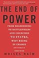 The End of Power: From Boardrooms to Battlefields and Churches to States, Why Being In Charge Isnt What It Used to Be