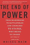 The End of Power: From Boardrooms to Battlefields and Churches to States, Why Being In Charge Isnt What It Used to Be
