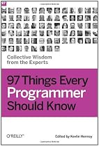 97 Things Every Programmer Should Know: Collective Wisdom from the Experts
