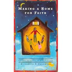 Making a Home for Faith: Nurturing the Spiritual Life of Your Children