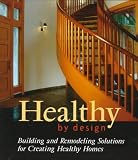 Healthy by Design: Building and Remodeling Solutions for Creating Healthy Homes