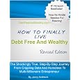 How To Finally Live Debt Free And Wealthy: The Shockingly True, Step-by-step 
