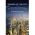 Triumph of the City: How Our Greatest Invention Makes Us Richer, Smarter, Greener, Healthier, and Happier