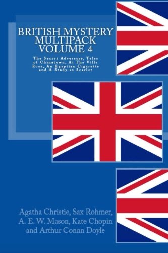 British Mystery Multipack Volume 4: The Secret Adversary, Tales of Chinatown, Egyptian Cigarette and A Study In Scarlet, by Agatha Christie, Sax Rohmer, Kate Chopin, A. E. W. Mason, Arthur Conan Doyle