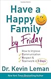 Have a Happy Family by Friday: How to Improve Communication, Respect & Teamwork in 5 Days