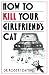 How to Kill Your Girlfriend's Cat by Robert Dr Daphne