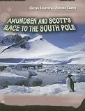 Amundsen and Scott's Race to the South Pole (Great Journeys Across Earth)
