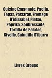 Livres Recette de Amuse-gueules - Petits-fours - Tapas - Cuisine Espagnole: Paella, Civelle, Tapas, Fromage D'Idiaz Bal, Patxaran, Pintxo, Paprika, Cr Me Caramel, Soubressade, Tortilla de Patata