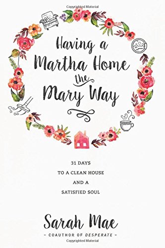 Download Having a Martha Home the Mary Way: 31 Days to a Clean House and a Satisfied Soul Download Having a Martha Home the Mary Way: 31 Days to a Clean House and a Satisfied Soul