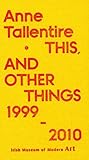 Anne Tallentire : this, and other things 1999-2010
