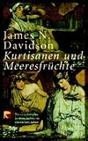 Kurtisanen und Meeresfr�chte. Die verzehrenden Leidenschaften im klassischen Athen - James N. Davidson
