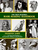 The Prop Builder`s Mask-Making Handbook