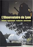 L'Observatoire de Lyon : Histoire, instruments, recherche, astronomie