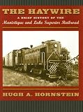 The Haywire: A Brief History Of The Manistique And Lake Superior Railroad