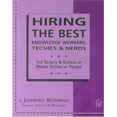Hiring the Best Knowledge Workers, Techies and Nerds: The Secrets and Science of Hiring Technical People