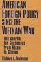 American Foreign Policy Since the Vietnam War: The Search for Consensus from Nixon to Clinton