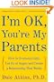 I'm OK, You're My Parents: How to Overcome Guilt, Let Go of Anger, and Create a Relationship That Works