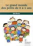 Le grand monde des petits de 0 � 5 ans