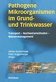 Pathogene Mikroorganismen im Grund- und Trinkwasser: Transport - Nachweismethoden - Wassermanagement - 