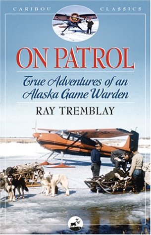 On Patrol: True Adventures of an Alaska Game Warde
