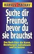 Suche dir Freunde, bevor du sie brauchst. Das Buch �ber die Kunst, Beziehungen aufzubauen und zu nutzen