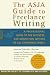 The ASJA Guide to Freelance Writing: A Professional Guide to the Business, for Nonfiction Writers of All Experience Levels