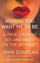 Anyone You Want Me to be: A Shocking True Story of Sex and Death on the Internet (Lisa Drew Books)