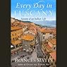 Every Day in Tuscany: Seasons of an Italian Life