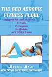 The Bed Aerobics Fitness Flow: For Women that DON'T Love ExercisebrIt's Private,brIt's Convenient, brIt's Affordable,brAND IT REALLY WORKS!