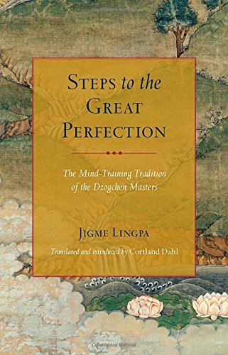 Steps to the Great Perfection: The Mind-Training Tradition of the Dzogchen Masters, by Jigme Lingpa, Tuklu Thondup Rinpoche