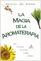 La magia de la aromaterapia: El uso de las esencias para la mente, el cuerpo y el espiritu (Spanish Edition)