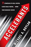 Accelerants: Twelve Strategies to Sell Faster, Close Deals Faster, and Grow Your Business Faster