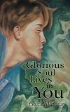Glorious Soul Lives in You Glorious Soul Lives in You