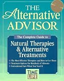 The Alternative Advisor: The Complete Guide to Natural Therapies & Alternative Treatments