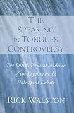 The Speaking in Tongues Controversy: The Initial, Physical Evidence of the Baptism in the Holy Spirit Debate