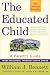 The Educated Child: A Parents Guide From Preschool Through Eighth Grade